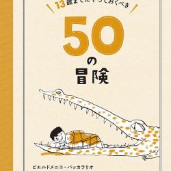 『13歳までにやっておくべき50の冒険』　ファミリー向けプランのヒントに